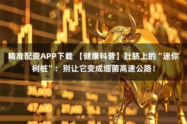 精准配资APP下载 【健康科普】肚脐上的“迷你树桩”：别让它变成细菌高速公路！
